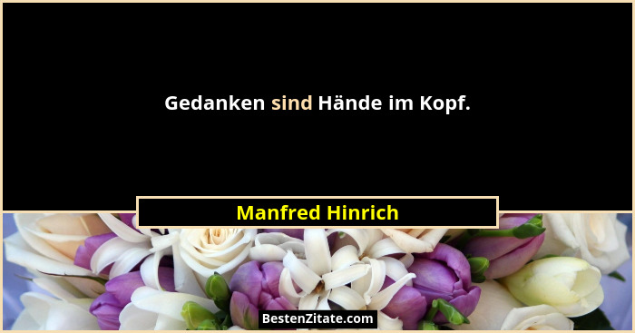 Gedanken sind Hände im Kopf.... - Manfred Hinrich