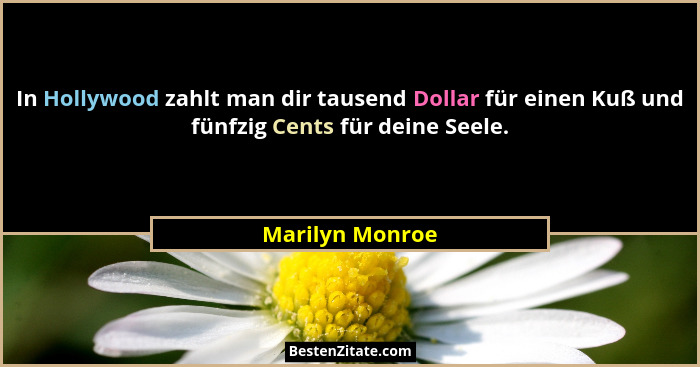 In Hollywood zahlt man dir tausend Dollar für einen Kuß und fünfzig Cents für deine Seele.... - Marilyn Monroe