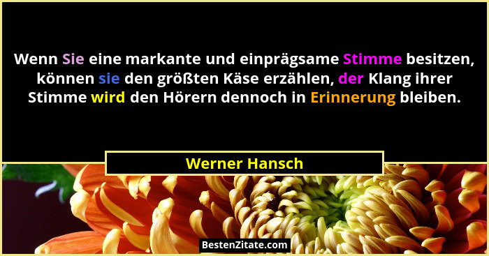 Wenn Sie eine markante und einprägsame Stimme besitzen, können sie den größten Käse erzählen, der Klang ihrer Stimme wird den Hörern d... - Werner Hansch