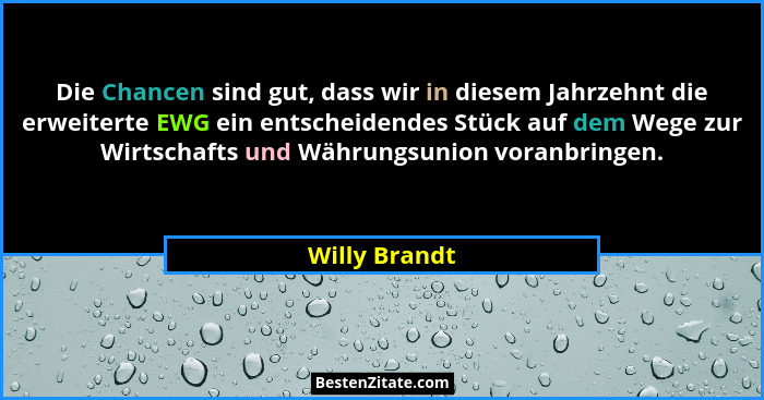 Die Chancen sind gut, dass wir in diesem Jahrzehnt die erweiterte EWG ein entscheidendes Stück auf dem Wege zur Wirtschafts und Währung... - Willy Brandt