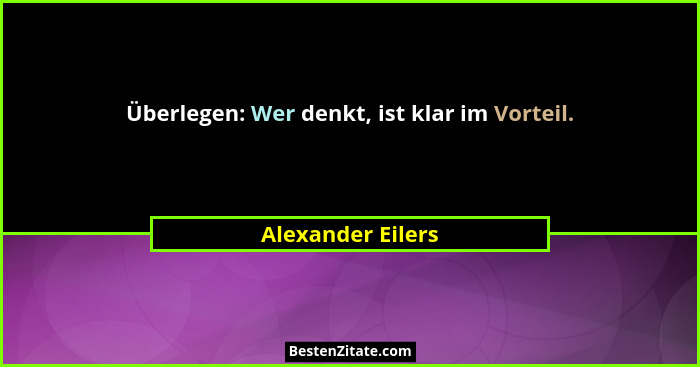 Überlegen: Wer denkt, ist klar im Vorteil.... - Alexander Eilers
