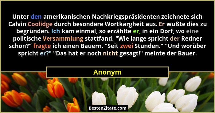 Unter den amerikanischen Nachkriegspräsidenten zeichnete sich Calvin Coolidge durch besondere Wortkargheit aus. Er wußte dies zu begründen. I... - Anonym