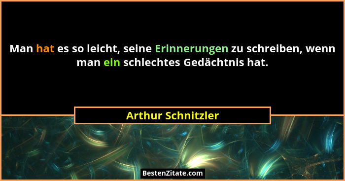 Man hat es so leicht, seine Erinnerungen zu schreiben, wenn man ein schlechtes Gedächtnis hat.... - Arthur Schnitzler