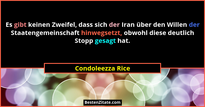 Es gibt keinen Zweifel, dass sich der Iran über den Willen der Staatengemeinschaft hinwegsetzt, obwohl diese deutlich Stopp gesagt... - Condoleezza Rice