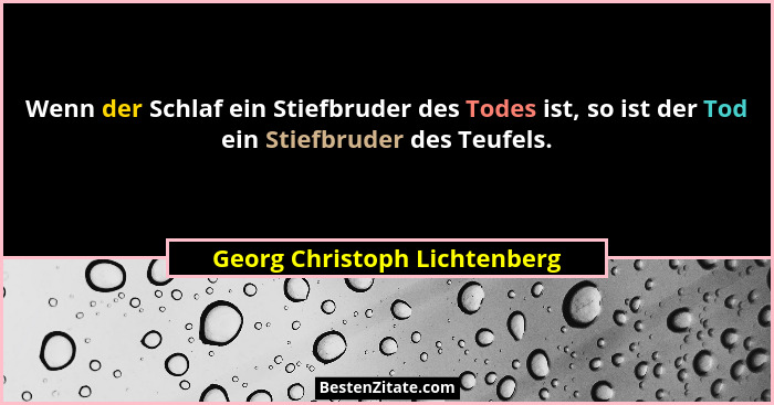 Wenn der Schlaf ein Stiefbruder des Todes ist, so ist der Tod ein Stiefbruder des Teufels.... - Georg Christoph Lichtenberg