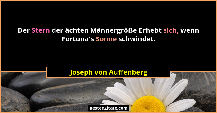 Der Stern der ächten Männergröße Erhebt sich, wenn Fortuna's Sonne schwindet.... - Joseph von Auffenberg
