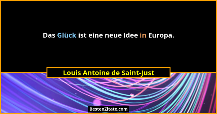 Das Glück ist eine neue Idee in Europa.... - Louis Antoine de Saint-Just