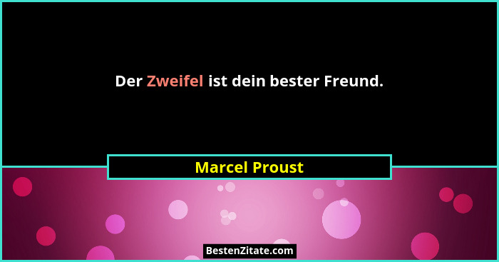 Der Zweifel ist dein bester Freund.... - Marcel Proust