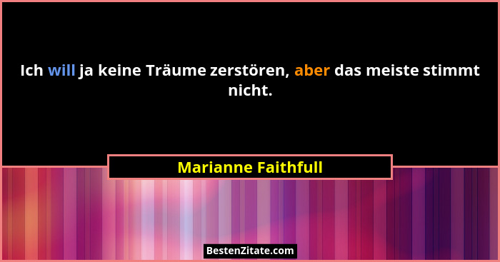 Ich will ja keine Träume zerstören, aber das meiste stimmt nicht.... - Marianne Faithfull