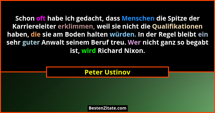 Schon oft habe ich gedacht, dass Menschen die Spitze der Karriereleiter erklimmen, weil sie nicht die Qualifikationen haben, die sie a... - Peter Ustinov