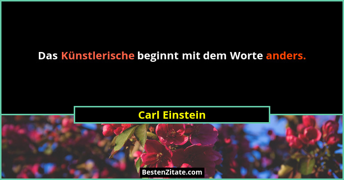 Das Künstlerische beginnt mit dem Worte anders.... - Carl Einstein