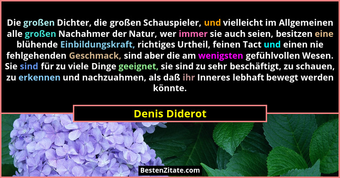Die großen Dichter, die großen Schauspieler, und vielleicht im Allgemeinen alle großen Nachahmer der Natur, wer immer sie auch seien,... - Denis Diderot