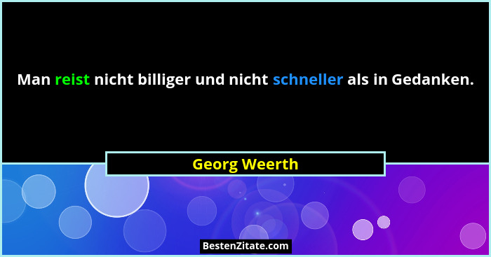 Man reist nicht billiger und nicht schneller als in Gedanken.... - Georg Weerth