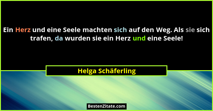 Ein Herz und eine Seele machten sich auf den Weg. Als sie sich trafen, da wurden sie ein Herz und eine Seele!... - Helga Schäferling