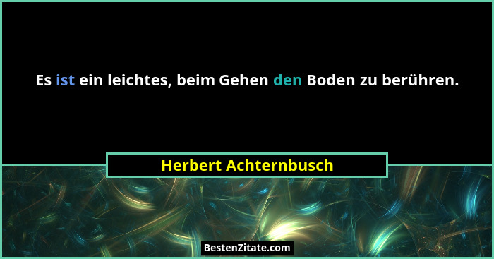 Es ist ein leichtes, beim Gehen den Boden zu berühren.... - Herbert Achternbusch