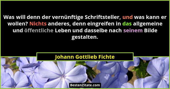 Was will denn der vernünftige Schriftsteller, und was kann er wollen? Nichts anderes, denn eingreifen in das allgemeine und ö... - Johann Gottlieb Fichte