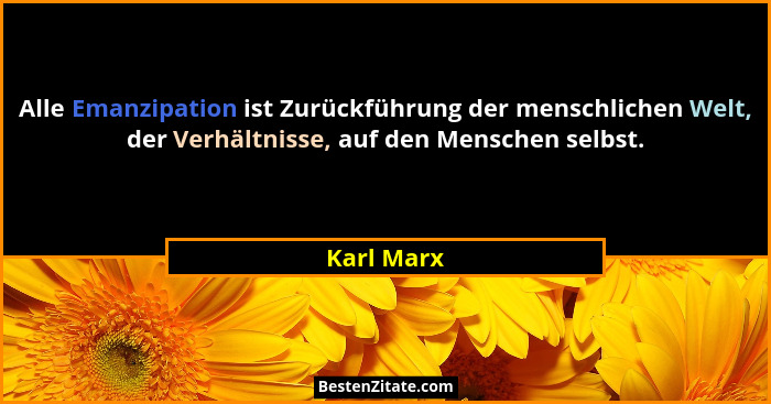 Alle Emanzipation ist Zurückführung der menschlichen Welt, der Verhältnisse, auf den Menschen selbst.... - Karl Marx