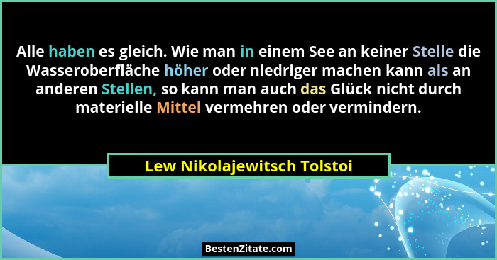 Alle haben es gleich. Wie man in einem See an keiner Stelle die Wasseroberfläche höher oder niedriger machen kann als an... - Lew Nikolajewitsch Tolstoi