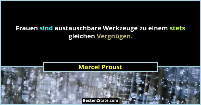 Frauen sind austauschbare Werkzeuge zu einem stets gleichen Vergnügen.... - Marcel Proust