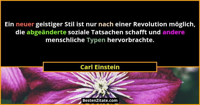 Ein neuer geistiger Stil ist nur nach einer Revolution möglich, die abgeänderte soziale Tatsachen schafft und andere menschliche Typen... - Carl Einstein