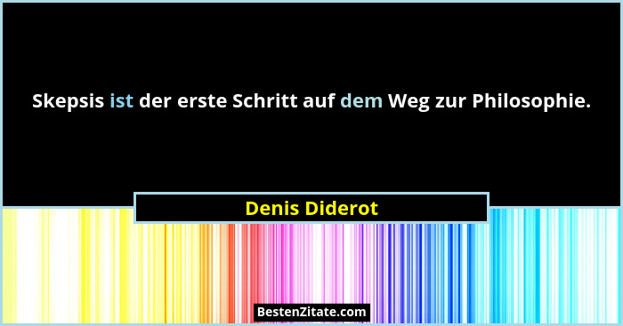 Skepsis ist der erste Schritt auf dem Weg zur Philosophie.... - Denis Diderot