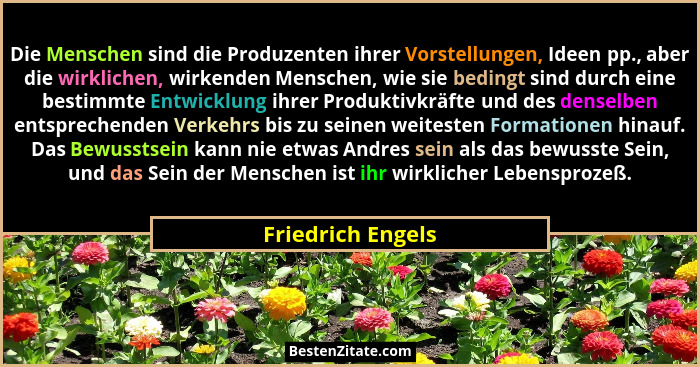 Die Menschen sind die Produzenten ihrer Vorstellungen, Ideen pp., aber die wirklichen, wirkenden Menschen, wie sie bedingt sind dur... - Friedrich Engels