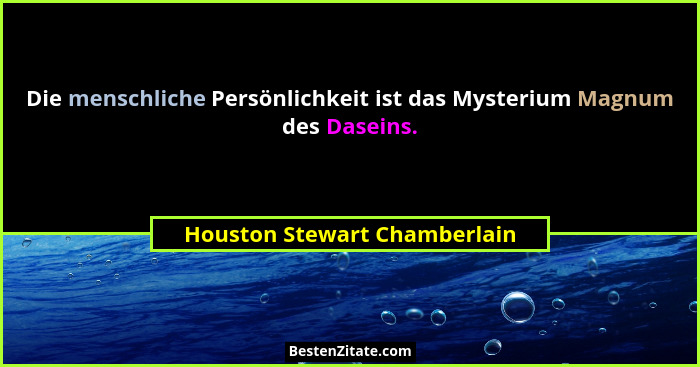 Die menschliche Persönlichkeit ist das Mysterium Magnum des Daseins.... - Houston Stewart Chamberlain