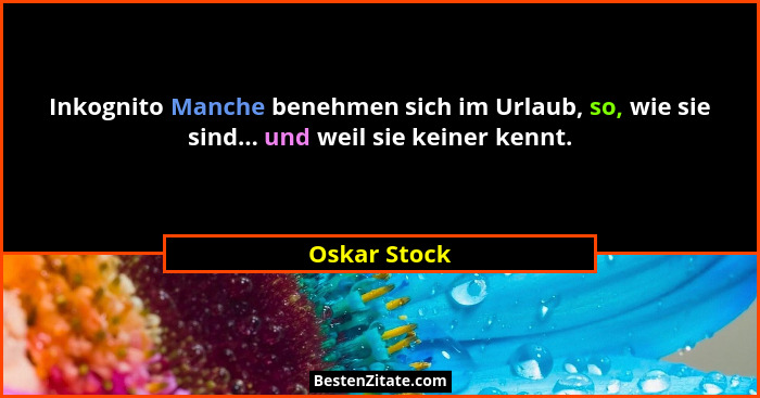 Inkognito Manche benehmen sich im Urlaub, so, wie sie sind... und weil sie keiner kennt.... - Oskar Stock