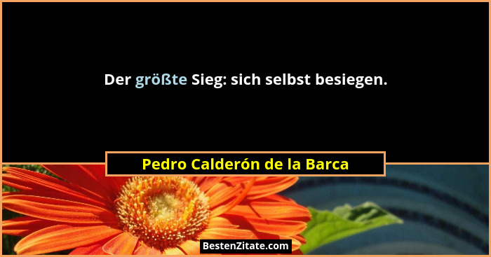 Der größte Sieg: sich selbst besiegen.... - Pedro Calderón de la Barca
