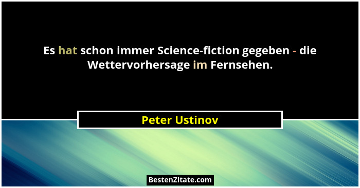 Es hat schon immer Science-fiction gegeben - die Wettervorhersage im Fernsehen.... - Peter Ustinov