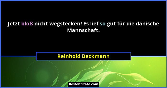 Jetzt bloß nicht wegstecken! Es lief so gut für die dänische Mannschaft.... - Reinhold Beckmann