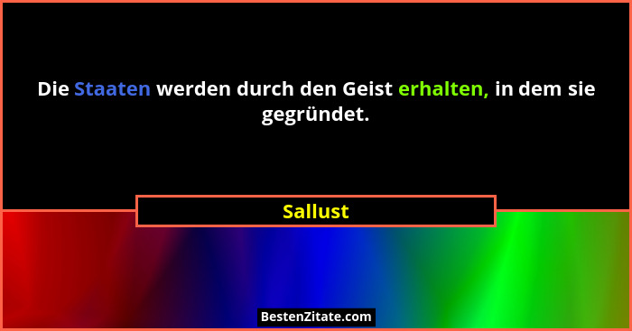 Die Staaten werden durch den Geist erhalten, in dem sie gegründet.... - Sallust