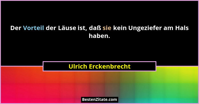 Der Vorteil der Läuse ist, daß sie kein Ungeziefer am Hals haben.... - Ulrich Erckenbrecht