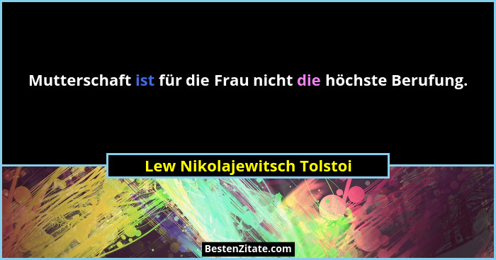 Mutterschaft ist für die Frau nicht die höchste Berufung.... - Lew Nikolajewitsch Tolstoi