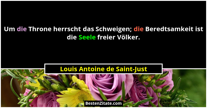 Um die Throne herrscht das Schweigen; die Beredtsamkeit ist die Seele freier Völker.... - Louis Antoine de Saint-Just
