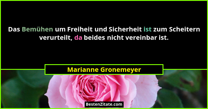Das Bemühen um Freiheit und Sicherheit ist zum Scheitern verurteilt, da beides nicht vereinbar ist.... - Marianne Gronemeyer