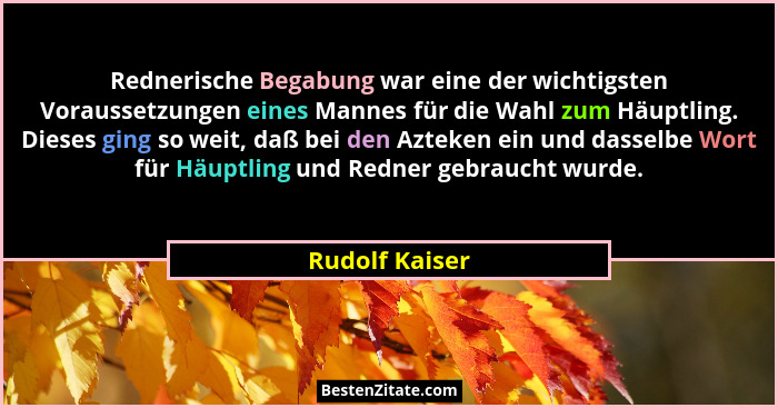 Rednerische Begabung war eine der wichtigsten Voraussetzungen eines Mannes für die Wahl zum Häuptling. Dieses ging so weit, daß bei de... - Rudolf Kaiser