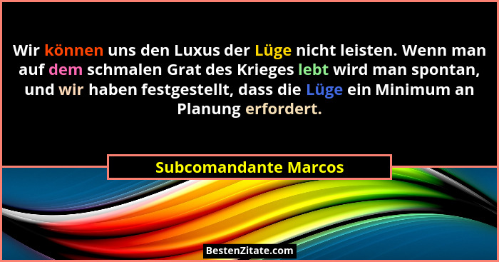 Wir können uns den Luxus der Lüge nicht leisten. Wenn man auf dem schmalen Grat des Krieges lebt wird man spontan, und wir habe... - Subcomandante Marcos