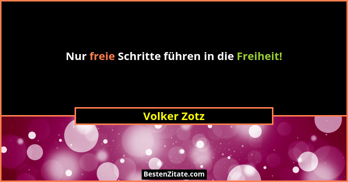 Nur freie Schritte führen in die Freiheit!... - Volker Zotz