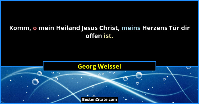 Komm, o mein Heiland Jesus Christ, meins Herzens Tür dir offen ist.... - Georg Weissel