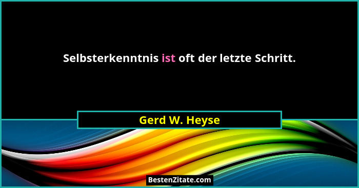 Selbsterkenntnis ist oft der letzte Schritt.... - Gerd W. Heyse