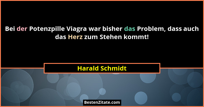 Bei der Potenzpille Viagra war bisher das Problem, dass auch das Herz zum Stehen kommt!... - Harald Schmidt