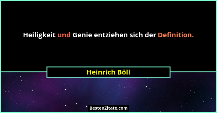 Heiligkeit und Genie entziehen sich der Definition.... - Heinrich Böll