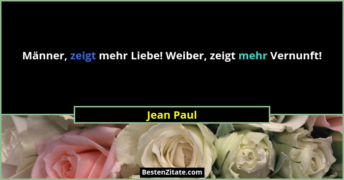 Männer, zeigt mehr Liebe! Weiber, zeigt mehr Vernunft!... - Jean Paul