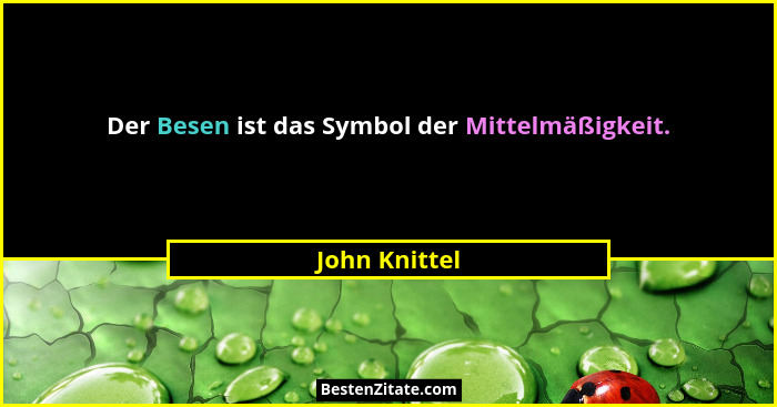 Der Besen ist das Symbol der Mittelmäßigkeit.... - John Knittel