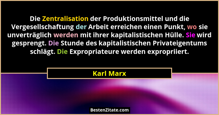 Die Zentralisation der Produktionsmittel und die Vergesellschaftung der Arbeit erreichen einen Punkt, wo sie unverträglich werden mit ihre... - Karl Marx