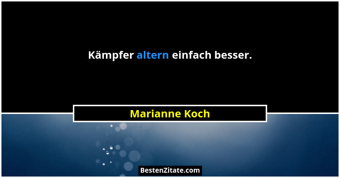 Kämpfer altern einfach besser.... - Marianne Koch