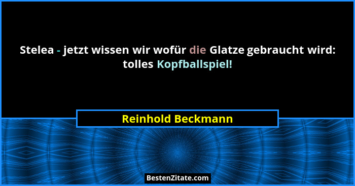 Stelea - jetzt wissen wir wofür die Glatze gebraucht wird: tolles Kopfballspiel!... - Reinhold Beckmann