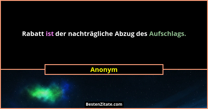 Rabatt ist der nachträgliche Abzug des Aufschlags.... - Anonym