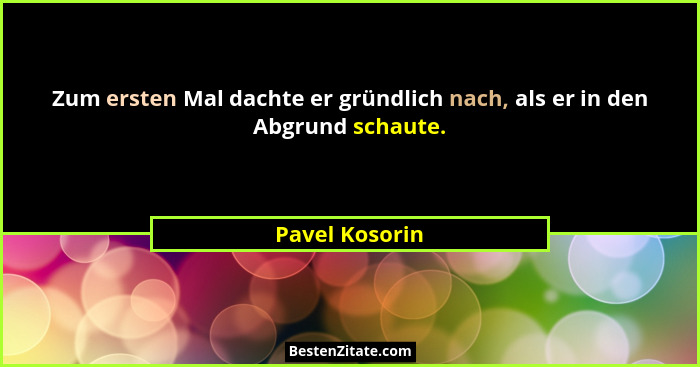 Zum ersten Mal dachte er gründlich nach, als er in den Abgrund schaute.... - Pavel Kosorin